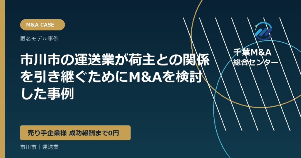 市川市の運送業が荷主との関係を引き継ぐためにM&Aを検討した事例